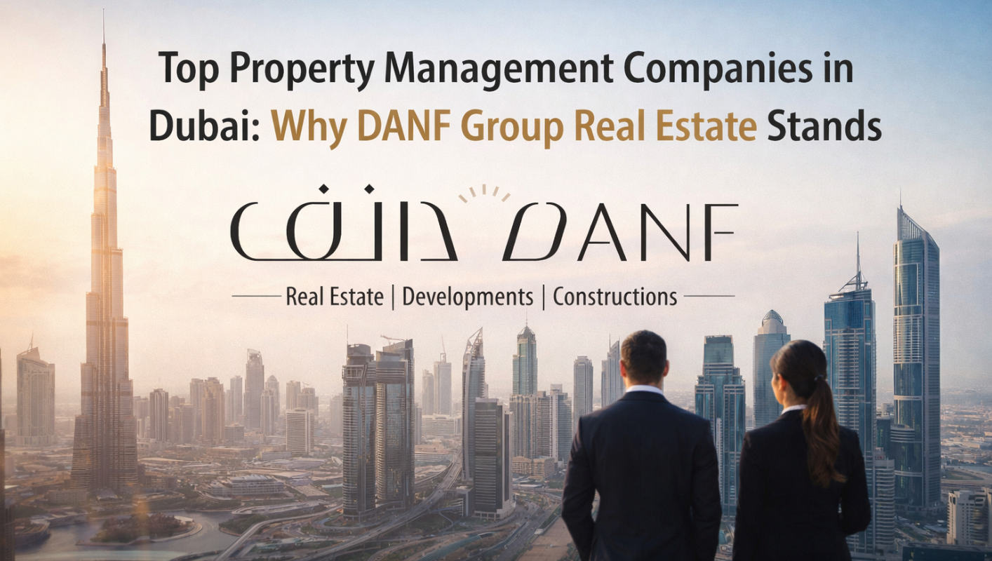 Top Property Management Companies in Dubai: Why DANF Group Real Estate Stands Out