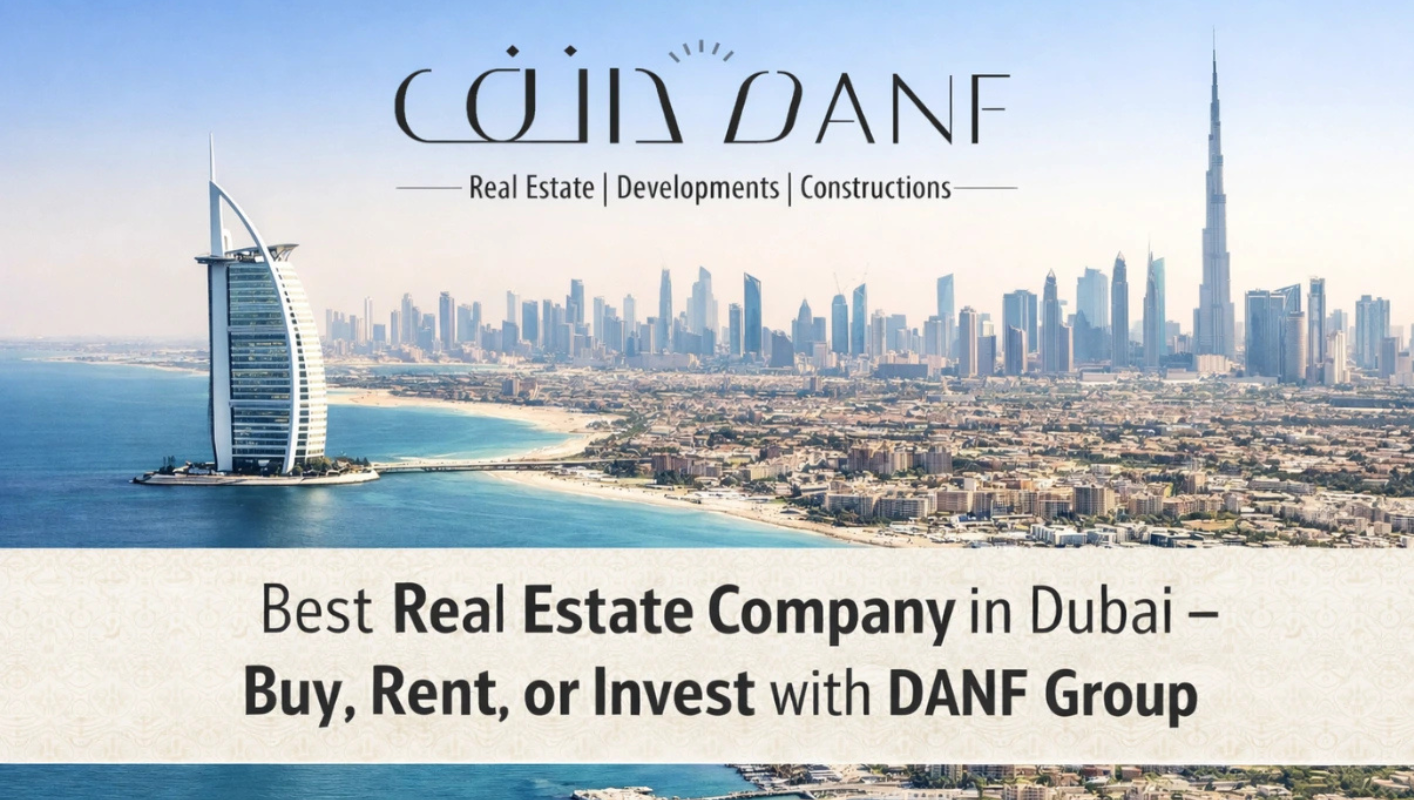 Best Real Estate Company in Dubai Buy, Rent, or Invest with DANF Group